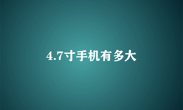 4.7寸手机有多大