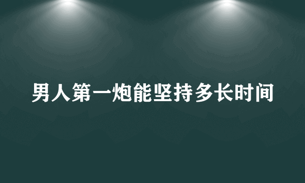 男人第一炮能坚持多长时间