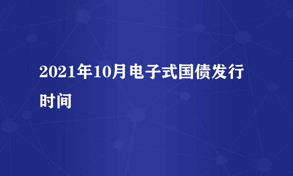 2021年10月电子式国债发行时间