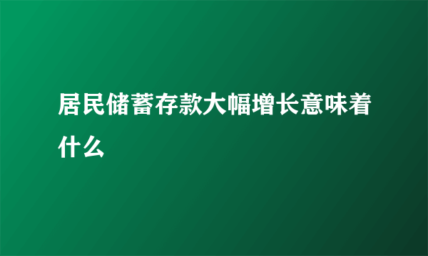 居民储蓄存款大幅增长意味着什么