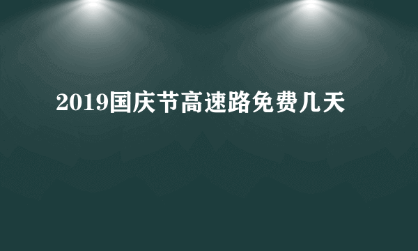 2019国庆节高速路免费几天