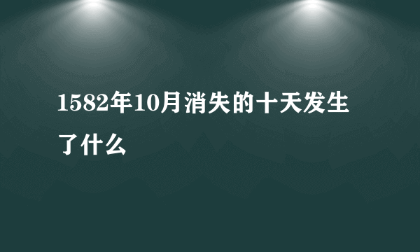 1582年10月消失的十天发生了什么