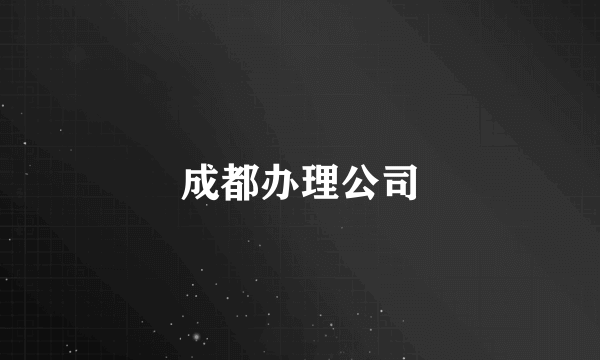 成都办理公司