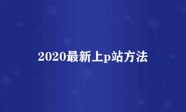 2020最新上p站方法