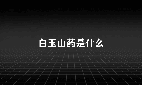 白玉山药是什么