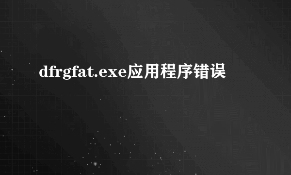 dfrgfat.exe应用程序错误