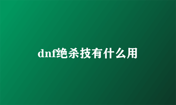 dnf绝杀技有什么用