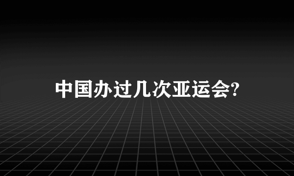 中国办过几次亚运会?