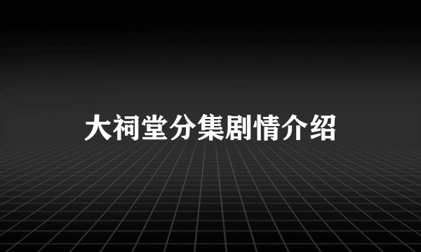 大祠堂分集剧情介绍