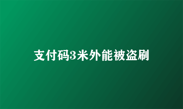 支付码3米外能被盗刷