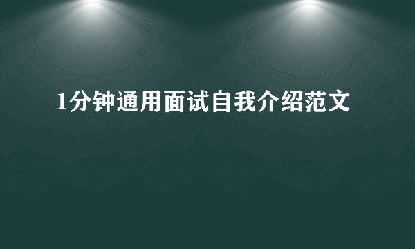 1分钟通用面试自我介绍范文