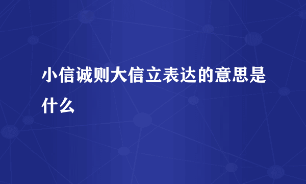 小信诚则大信立表达的意思是什么