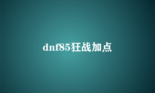 dnf85狂战加点