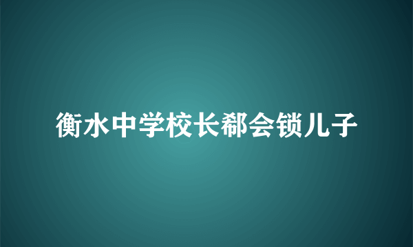 衡水中学校长郗会锁儿子