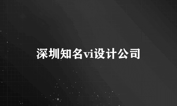 深圳知名vi设计公司