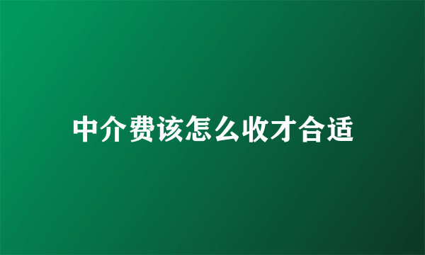 中介费该怎么收才合适