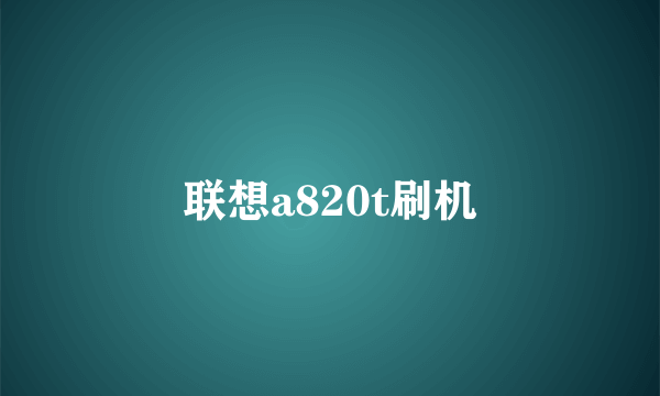 联想a820t刷机