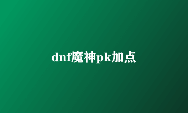 dnf魔神pk加点