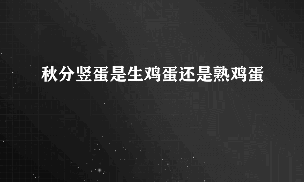 秋分竖蛋是生鸡蛋还是熟鸡蛋