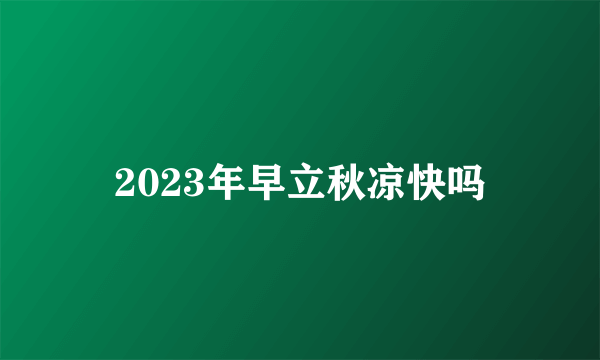 2023年早立秋凉快吗