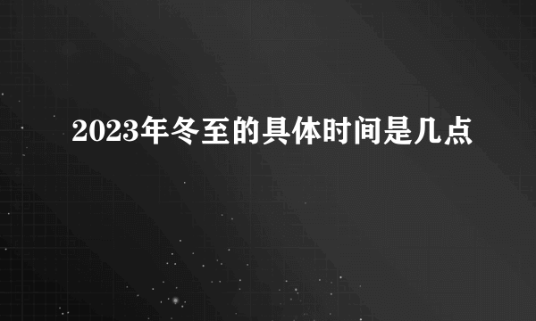 2023年冬至的具体时间是几点