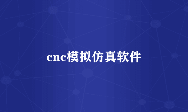 cnc模拟仿真软件