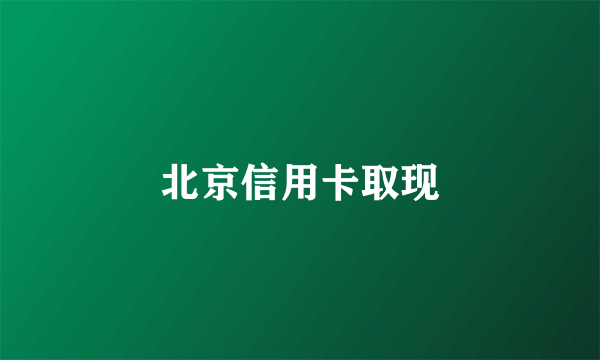 北京信用卡取现