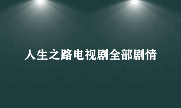 人生之路电视剧全部剧情