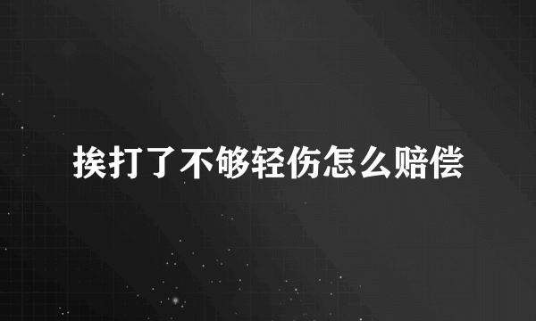 挨打了不够轻伤怎么赔偿