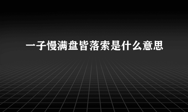 一子慢满盘皆落索是什么意思