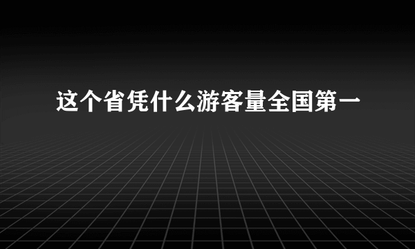 这个省凭什么游客量全国第一