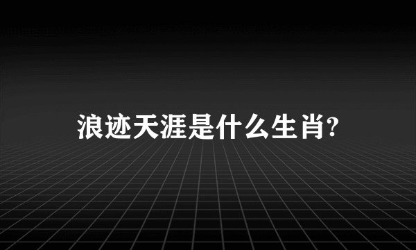 浪迹天涯是什么生肖?