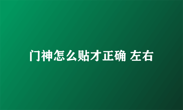 门神怎么贴才正确 左右