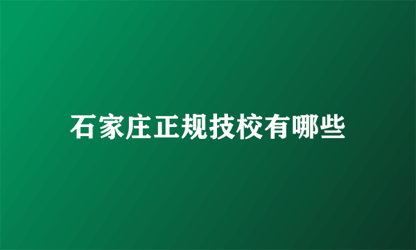 石家庄正规技校有哪些