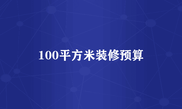 100平方米装修预算