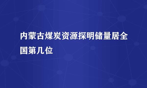 内蒙古煤炭资源探明储量居全国第几位