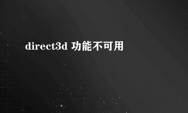 direct3d 功能不可用