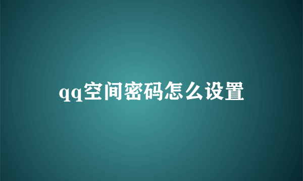 qq空间密码怎么设置