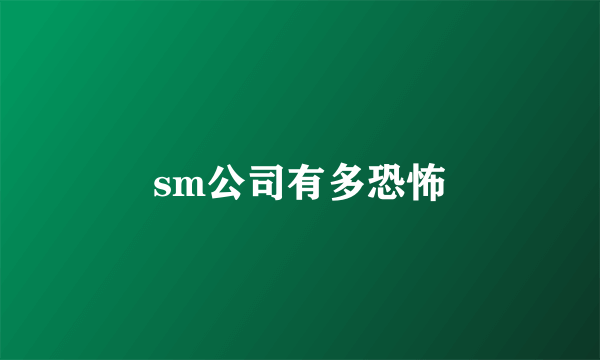 sm公司有多恐怖