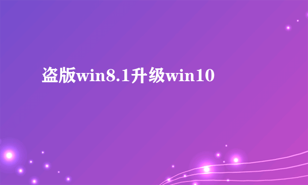 盗版win8.1升级win10