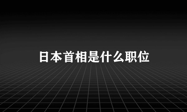 日本首相是什么职位