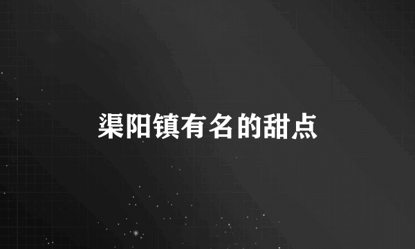 渠阳镇有名的甜点