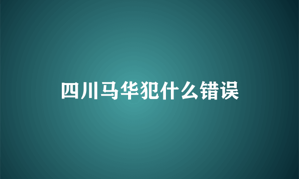 四川马华犯什么错误