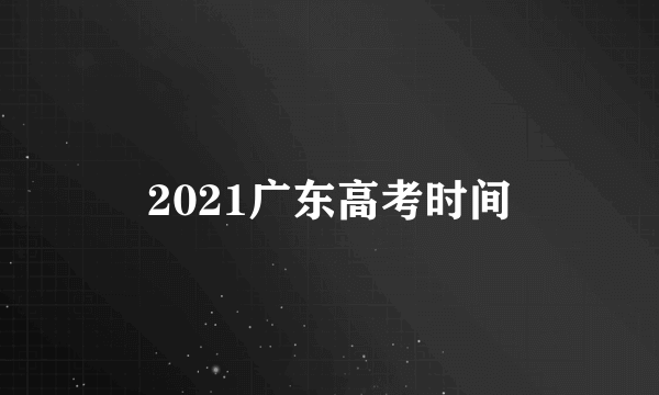 2021广东高考时间