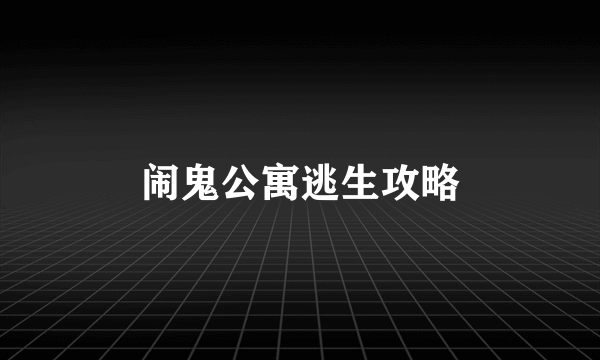 闹鬼公寓逃生攻略