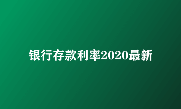 银行存款利率2020最新