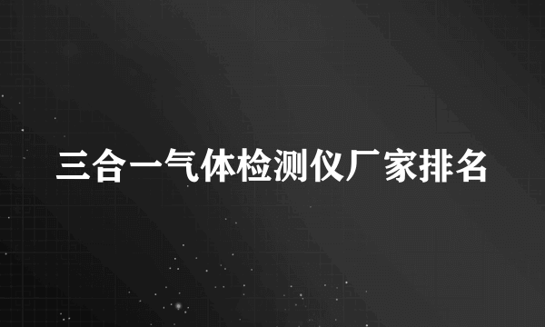 三合一气体检测仪厂家排名