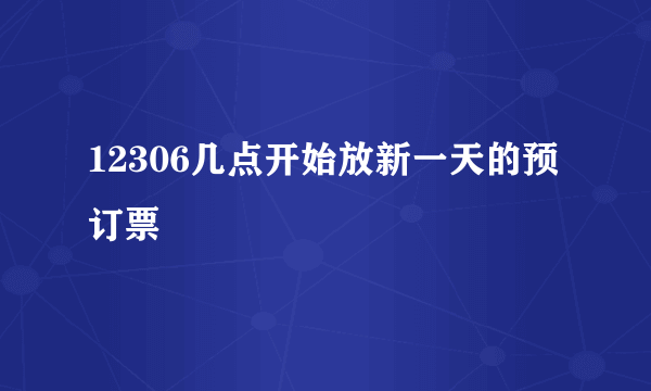 12306几点开始放新一天的预订票