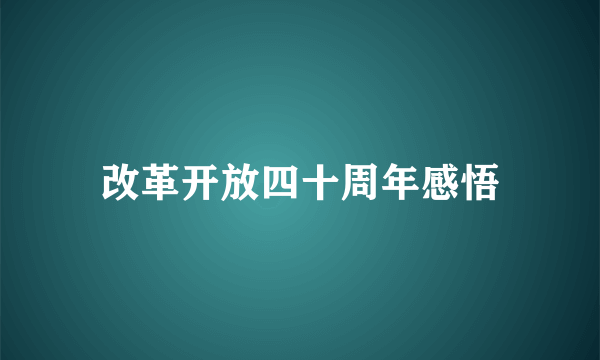 改革开放四十周年感悟