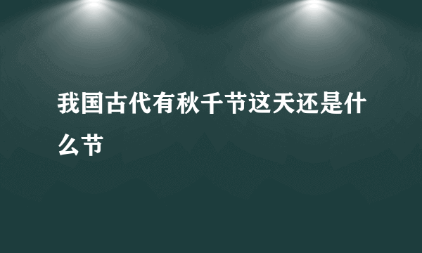 我国古代有秋千节这天还是什么节